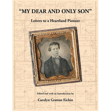 "My Dear and Only Son" Letters to a Heartland Pioneer