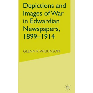 Depictions and Images of War in Edwardian Newspapers, 1899-1914