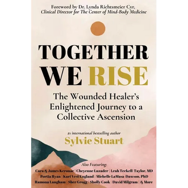 Together We Rise: The Wounded Healer's Enlightened Journey to a Collective Ascension