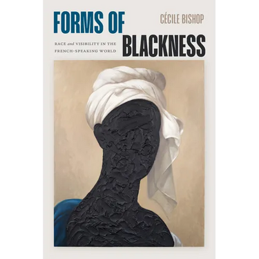 Forms of Blackness: Race and Visibility in the French-Speaking World