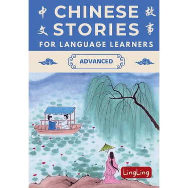 Chinese Stories for Language Learners: Advanced - A Bilingual Collection of Folktales, Idioms, Proverbs, Myths, Historical & Modern Stories