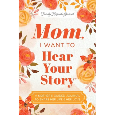 Mom, I Want to Hear Your Story: A Mother's Guided Journal to Share Her Life & Her Love