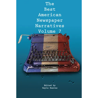 The Best American Newspaper Narratives, Volume 7