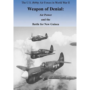 Weapon of Denial: Air Power and the Battle for New Guinea