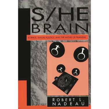 S/He Brain: Science, Sexual Politics, and the Myths of Feminism
