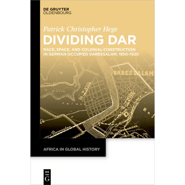 Dividing Dar: Race, Space, and Colonial Construction in German Occupied Daressalam, 1850-1920