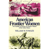American Frontier Women: the Exploits of Dozens of Pioneer Women of the United States