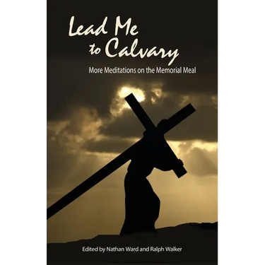 Lead Me to Calvary: More Meditations on the Memorial Meal