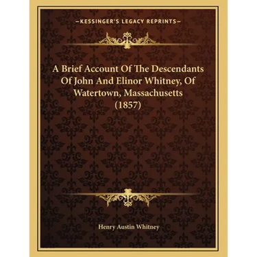 A Brief Account Of The Descendants Of John And Elinor Whitney, Of Watertown, Massachusetts (1857)