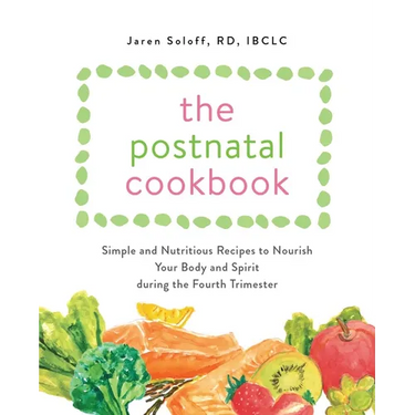 The Postnatal Cookbook: Simple and Nutritious Recipes to Nourish Your Body and Spirit During the Fourth Trimester