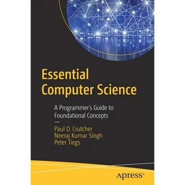 Essential Computer Science: A Programmer's Guide to Foundational Concepts