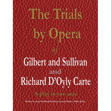 The Trials by Opera of Gilbert and Sullivan and Richard D'Oyly Carte: A play in two acts