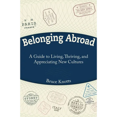 Belonging Abroad: A Guide to Living, Thriving, and Appreciating New Cultures