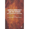Radical Democracy and the Internet: Interrogating Theory and Practice