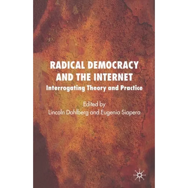 Radical Democracy and the Internet: Interrogating Theory and Practice