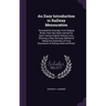 An Easy Introduction to Railway Mensuration: Illustrated by Drawings From Original Works That Have Been Carried Out Upon Various English Railway Lines