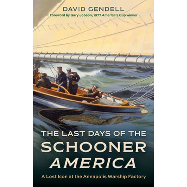 The Last Days of the Schooner America: A Lost Icon at the Annapolis Warship Factory