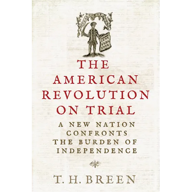 The American Revolution on Trial: A New Nation Confronts the Burden of Independence