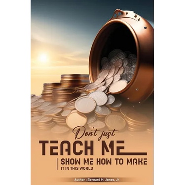 Don't Just Teach Me, Show Me How To Make It In This World