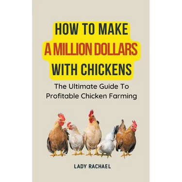 How To Make A Million Dollars With Chickens: The Ultimate Guide To Profitable Chicken Farming
