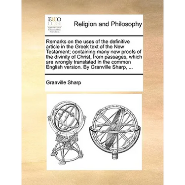 Remarks on the Uses of the Definitive Article in the Greek Text of the New Testament; Containing Many New Proofs of the Divinity of Christ, from Passa