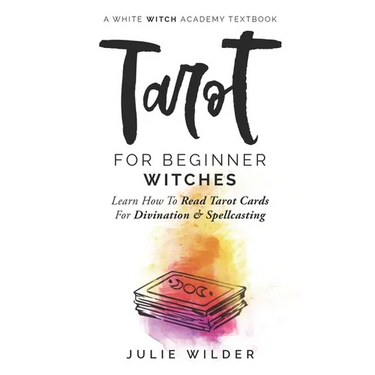 Tarot for Beginner Witches: Learn How To Read Tarot Cards For Divination and Spellcasting