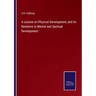 A Lecture on Physical Development, and its Relations to Mental and Spiritual Development