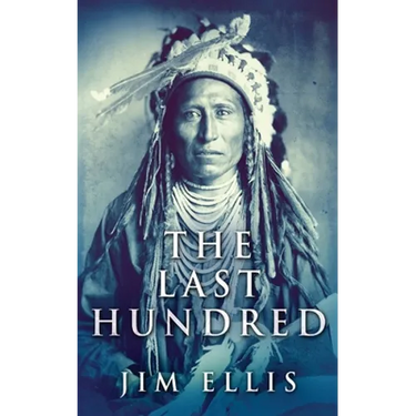 The Last Hundred: A Novel Of The Apache Wars