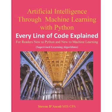 Artificial Intelligence Through Machine Learning WIth Python: Every Line of Code Explained