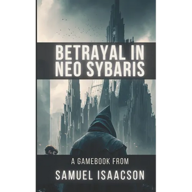 Betrayal in Neo Sybaris: A gamebook from Samuel Isaacson
