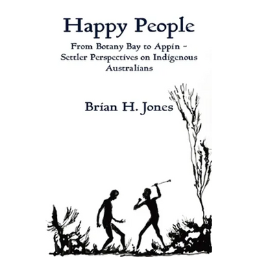 Happy People: From Botany Bay to Appin - Settler Perspectives on Indigenous Australians
