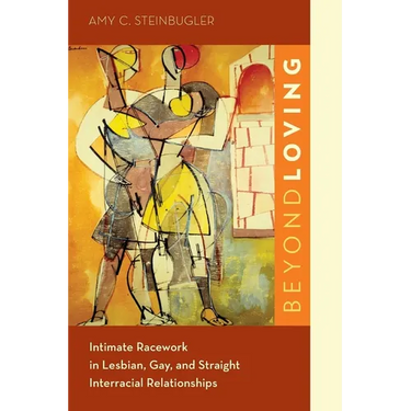 Beyond Loving: Intimate Racework in Lesbian, Gay, and Straight Interracial Relationships
