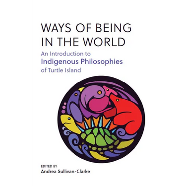 Ways of Being in the World: An Introduction to Indigenous Philosophies of Turtle Island