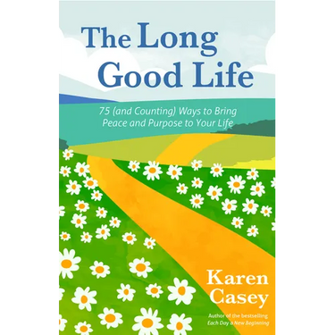 The Long Good Life: 75 (and Counting) Ways to Bring Peace and Purpose to Your Life (Live the Best Life You Can)