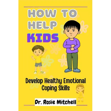 How to Help Kids Develop Healthy Emotional Coping Skills: A Guide for Parents and Caregivers