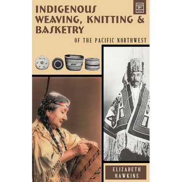 Indigenous Weaving, Knitting & Basketry: of the Pacific Northwest