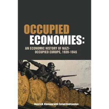 Occupied Economies: An Economic History of Nazi-Occupied Europe, 1939-1945