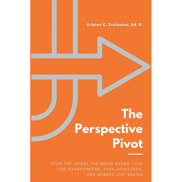 The Perspective Pivot: Stop the Spiral: The Brain-Based Tool for Overthinkers, High-Achievers, and Burned-Out Brains