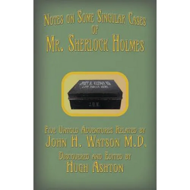 Mr. Sherlock Holmes - Notes on Some Singular Cases: Five Untold Adventures Related by John H. Watson M.D.