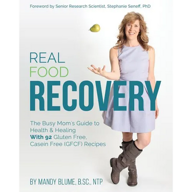 Real Food Recovery: The Busy Mom's Guide to Health & Healing - with 92 Gluten Free, Casein Free (GFCF) Recipes