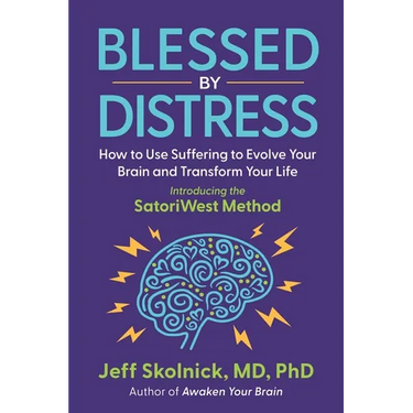 Blessed by Distress: How to Use Suffering to Evolve Your Brain and Transform Your Life: Introducing the SatoriWest Method