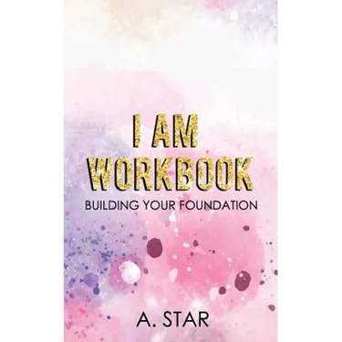 I Am Workbook: Building Your Foundation