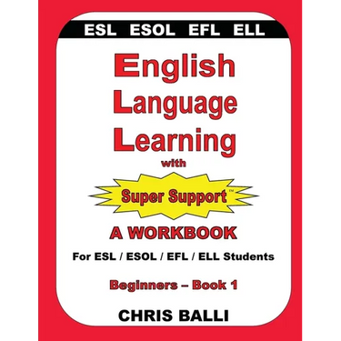 English Language Learning with Super Support: Beginners - Book 1: A WORKBOOK For ESL / ESOL / EFL / ELL Students