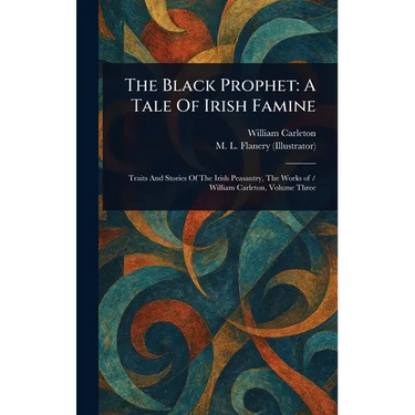 The Black Prophet: A Tale Of Irish Famine