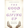 The Good of Giving Up: Discovering the Freedom of Lent