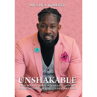 Unshakable: How Bold Leaders Win Hearts, Inspire Minds, and Obtain Results During Crisis