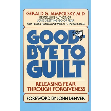 Good-Bye to Guilt: Releasing Fear Through Forgiveness