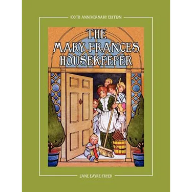 The Mary Frances Housekeeper 100th Anniversary Edition: A Story-Instruction Housekeeping Book with Paper Dolls, Doll House Plans and Patterns for Chil