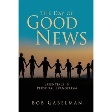 The Day of Good News: Essentials in Personal Evangelism
