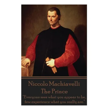 Niccolo Machiavelli - The Prince: "Everyone sees what you appear to be, few experience what you really are."